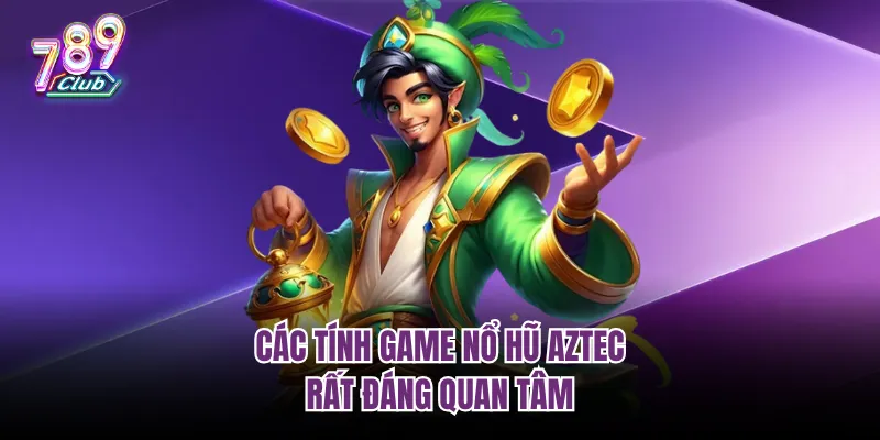 Các tính game nổ hũ Aztec rất đáng quan tâm