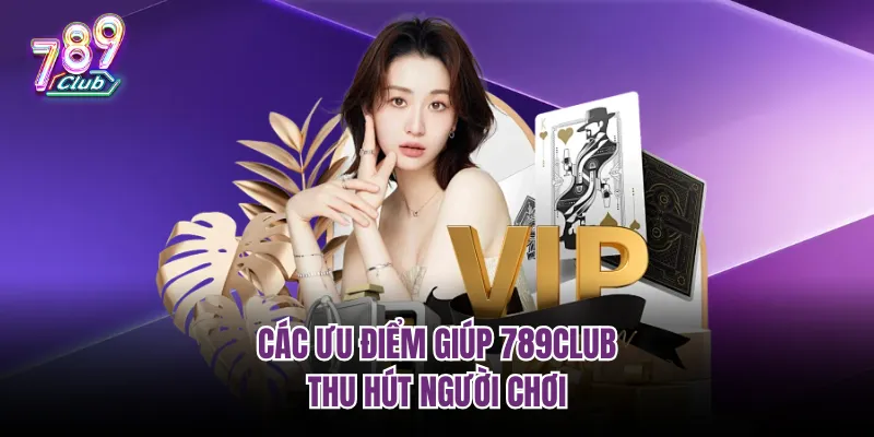 Những ưu điểm khi tham gia cổng game nổ hũ 789Club