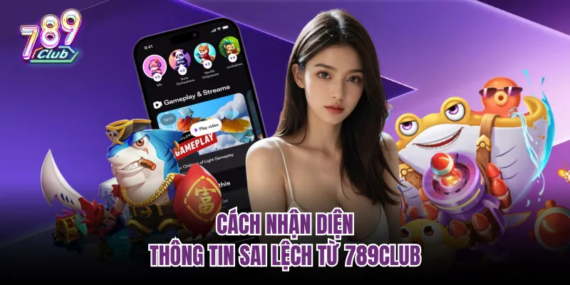 Cách nhận diện thông tin sai lệch từ 789club