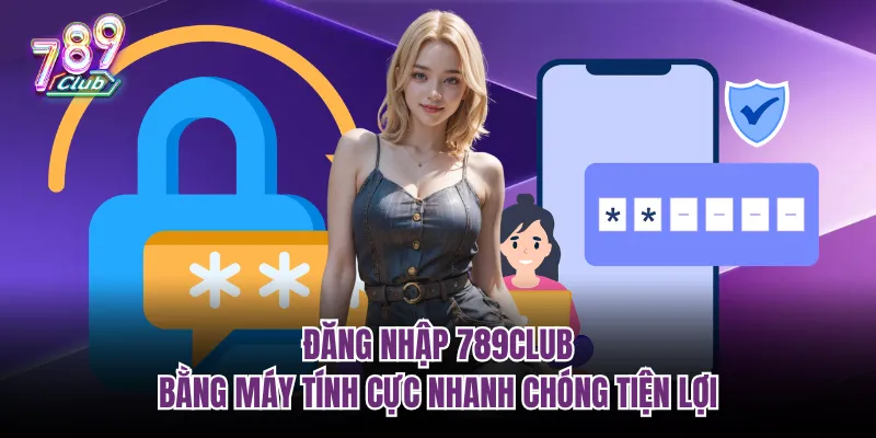 Đăng nhập 789club bằng máy tính cực nhanh chóng tiện lợi
