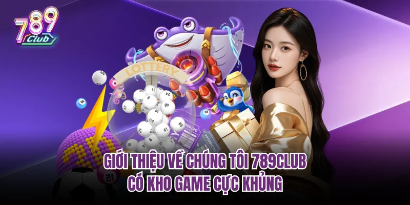 Giới thiệu về chúng tôi 789Club có kho game cực khủng