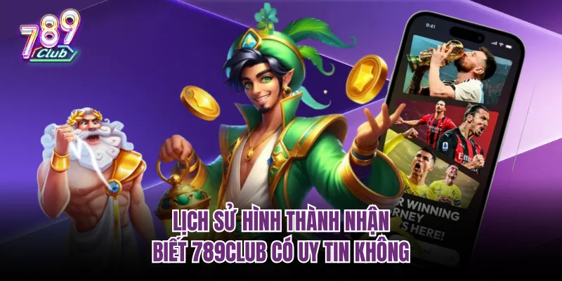 Lịch sử hình thành nhận biết 789club có uy tin không