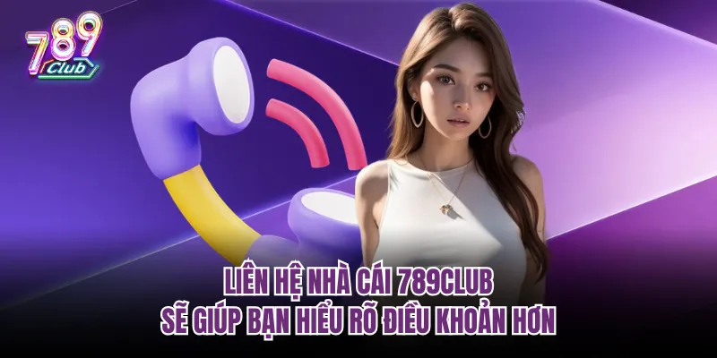 Liên hệ nhà cái 789Club sẽ giúp bạn hiểu rõ điều khoản hơn