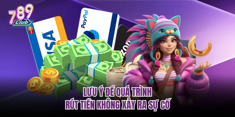 Lưu ý để quá trình rút tiền không xảy ra sự cố