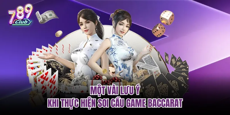 Một vài lưu ý khi thực hiện soi cầu game Baccarat