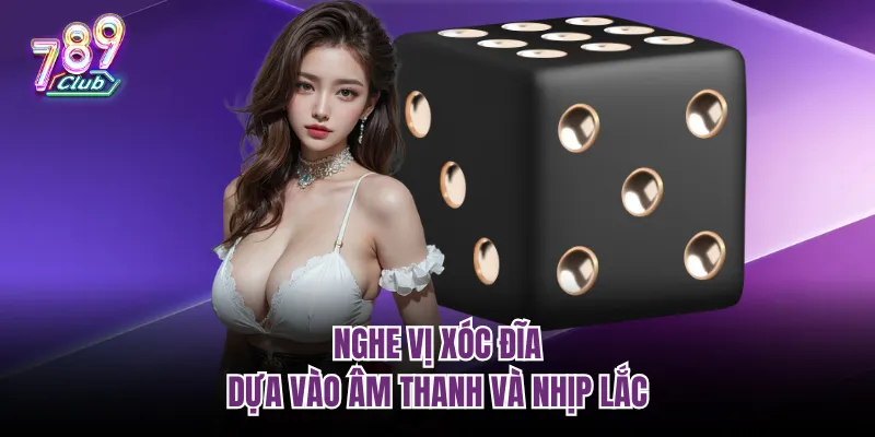 Nghe vị xóc đĩa dựa vào âm thanh và nhịp lắc