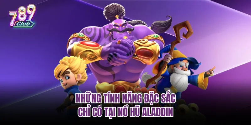 Những tính năng đặc sắc chỉ có tại nổ hũ Aladdin