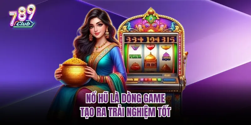 Nổ hũ là dòng game tạo trải nghiệm khác biệt