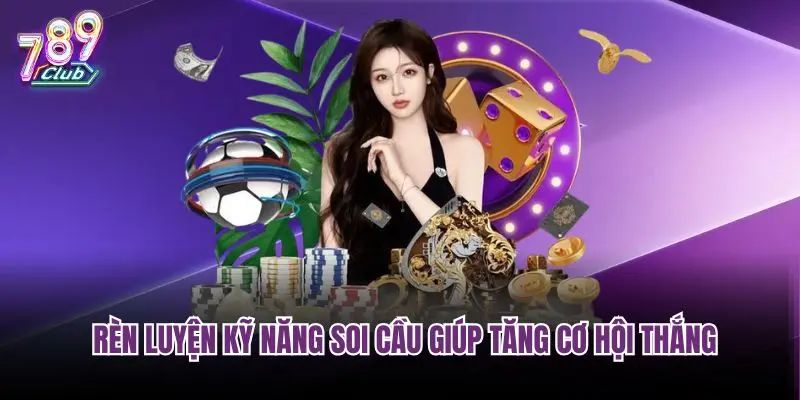 Rèn luyện kỹ năng soi cầu giúp tăng cơ hội thắng
