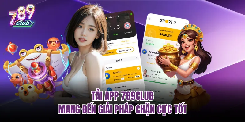 Tải app 789club mang đến giải pháp chặn cực tốt