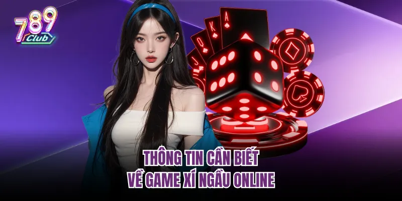 Thông tin cần biết về game xí ngầu online