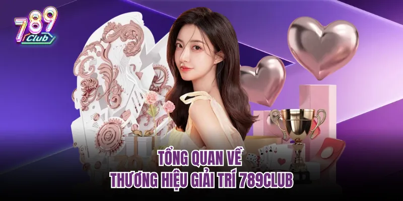 Tổng quan về thương hiệu giải trí 789Club