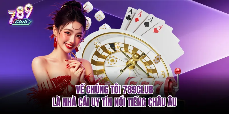 Về chúng tôi 789Club là nhà cái uy tín nổi tiếng châu Âu
